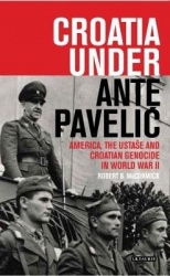 Croatia Under Ante Pavelic - America, the Ustase and Croatian Genocide in World War II
