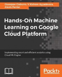 Hands-On Machine Learning on Google Cloud Platform - Implementing smart and efficient analytics using Cloud ML Engine