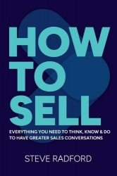 How to Sell - Everything you need to think, know and do to have greater sales conversations