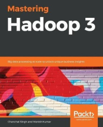 Mastering Hadoop 3 - Big data processing at scale to unlock unique business insights