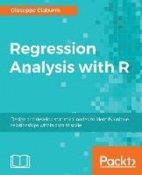 Regression Analysis with R - Design and develop statistical nodes to identify unique relationships within data at scale