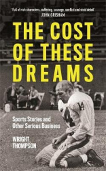 The Cost of These Dreams - Sports Stories and Other Serious Business