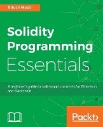 Solidity Programming Essentials - A beginner's guide to build smart contracts for Ethereum and blockchain