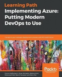 Implementing Azure: Putting Modern DevOps to Use - Transform your software deployment process with Microsoft Azure