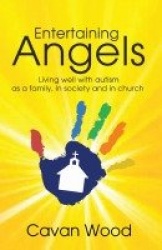 Entertaining Angels - Living well with autism as a family, in society and in church
