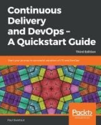 Continuous Delivery and DevOps - A Quickstart Guide - Start your journey to successful adoption of CD and DevOps