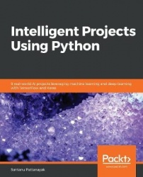 Intelligent Projects Using Python - 9 real-world AI projects leveraging machine learning and deep learning with TensorFlow and K