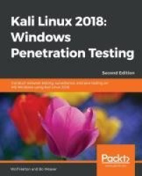 Kali Linux 2018: Windows Penetration Testing - Conduct network testing, surveillance, and pen testing on MS Windows using Kali L