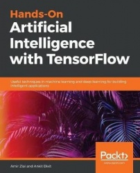 Hands-On Artificial Intelligence with TensorFlow - Useful techniques in machine learning and deep learning for building intellig