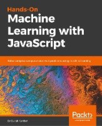 Hands-on Machine Learning with JavaScript - Solve complex computational web problems using machine learning