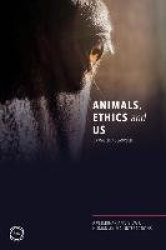 Animals, Ethics and Us - A Veterinary’s View of Human-Animal Interactions