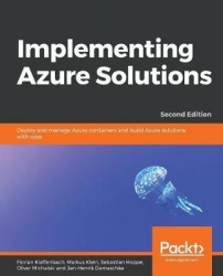 Implementing Azure Solutions - Deploy and manage Azure containers and build Azure solutions with ease, 2nd Edition