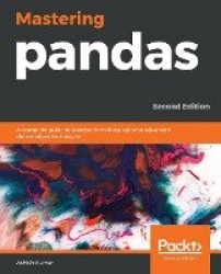 Mastering pandas - A complete guide to pandas, from installation to advanced data analysis techniques