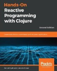 Hands-On Reactive Programming with Clojure - Create asynchronous, event-based, and concurrent applications