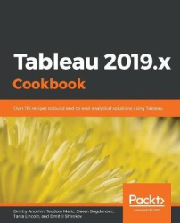 Tableau 2019.x Cookbook - Over 115 recipes to build end-to-end analytical solutions using Tableau
