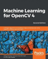 Machine Learning for OpenCV 4 - Intelligent algorithms for building image processing apps using OpenCV 4, Python, and scikit-lea