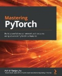 Mastering PyTorch - Build powerful neural network architectures using advanced PyTorch 1.x features