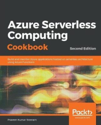 Azure Serverless Computing Cookbook - Build and monitor Azure applications hosted on serverless architecture using Azure Functio