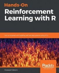 Hands-On Reinforcement Learning with R - Get up to speed with building self-learning systems using R 3.x