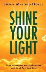 Shine Your Light - How to Increase Your Self-esteem and Lead Your Best Life