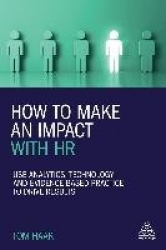 How to Make an Impact with HR - Use Analytics, Technology and Evidence-based Practice to Drive Results