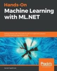 Hands-On Machine Learning with ML.NET - Getting started with Microsoft ML.NET to implement popular machine learning algorithms i