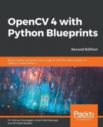 OpenCV 4 with Python Blueprints - Build creative computer vision projects with the latest version of OpenCV 4 and Python 3, 2nd 