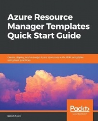 Azure Resource Manager Templates Quick Start Guide - Create, deploy, and manage Azure resources with ARM templates using best pr