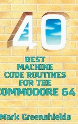 40 Best Machine Code Routines for the Commodore 64