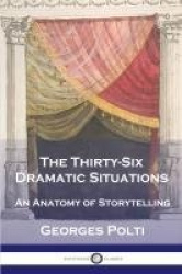 The Thirty-Six Dramatic Situations - An Anatomy of Storytelling