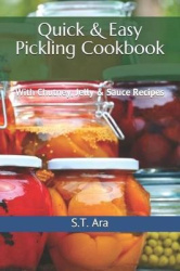 Quick & Easy Pickling Cookbook - With Chutney, Jelly & Sauce Recipes