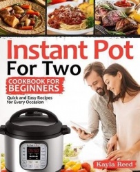 Instant Pot for Two Cookbook for Beginners: Quick and Easy Recipes for Every Occasion