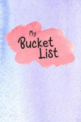My Bucket List - All The Things I Want To Do & See & Try & Taste & Feel & Experience