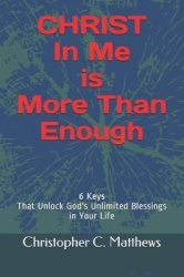 Christ in Me is More Than Enough - 6 Keys That Unlock God's Unlimited Blessings In Your Life