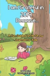I Am Grateful in 2019 Because... - A Fun Guided Write-Draw Journal for Kids