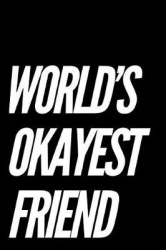 World's Okayest Friend: 110-Page Blank Lined Journal Gag Gift