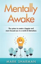 Mentally Awake - How to be more productive, less-stressed and happier in a world of distractions