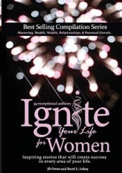 Ignite Your Life for Women - Thirty-five inspiring stories that will create success in every area of your life