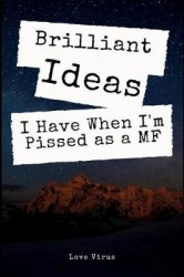 Brilliant Ideas I Have When I'm Pissed as a Mf: A Funny Office, Coworker and Family Gift Lined Journal Notebook