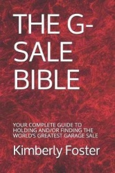 The G-Sale Bible - Your Complete Guide to Holding And/Or Finding the World's Greatest Garage Sale