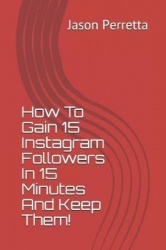 How to Gain 15 Instagram Followers in 15 Minutes and Keep Them!