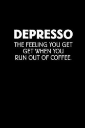 Depresso the Feeling You Get When You Run Out of Coffee - Blank Lined Journal