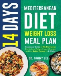 14 Days Mediterranean Diet Weight Loss Meal Plan - Beginners' Guide of Mediterranean Diet to Lose Weight, Prevent Disease, and L