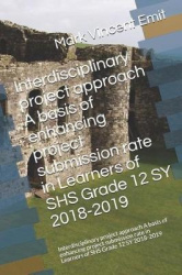 Interdisciplinary Project Approach a Basis of Enhancing Project Submission Rate in Learners of Shs Grade 12 Sy 2018-2019 - Inter