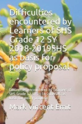 Difficulties Encountered by Learners of Shs Grade 12 Sy 2018-2019shs as Basis for Policy Proposal - Difficulties Encountered by 