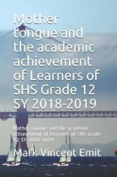 Mother Tongue and the Academic Achievement of Learners of Shs Grade 12 Sy 2018-2019 - Mother Tongue and the Academic Achievement