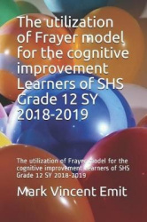 The Utilization of Frayer Model for the Cognitive Improvement Learners of Shs Grade 12 Sy 2018-2019 - The Utilization of Frayer 