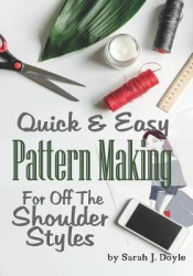Quick and Easy Pattern Making for Off the Shoulder Styles - Illustrated Step-By-Step Guide to Pattern Making