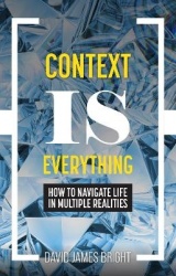 Context Is Everything - How to Navigate Life in Multiple Realities