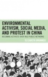Environmental Activism, Social Media, and Protest in China - Becoming Activists over Wild Public Networks